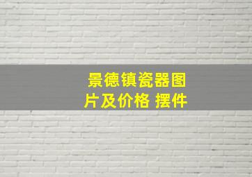 景德镇瓷器图片及价格 摆件